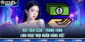 Rút Tiền 123B - Thanh Toán Linh Hoạt Mọi Ngân Hàng Việt