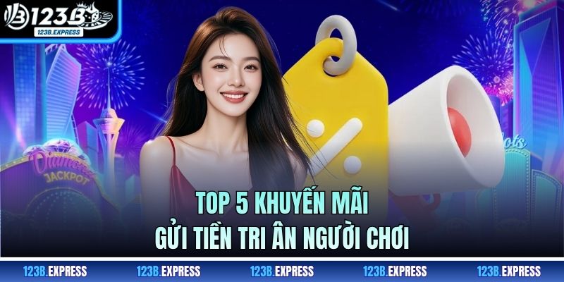 Top 5 khuyến mãi gửi tiền tri ân người chơi